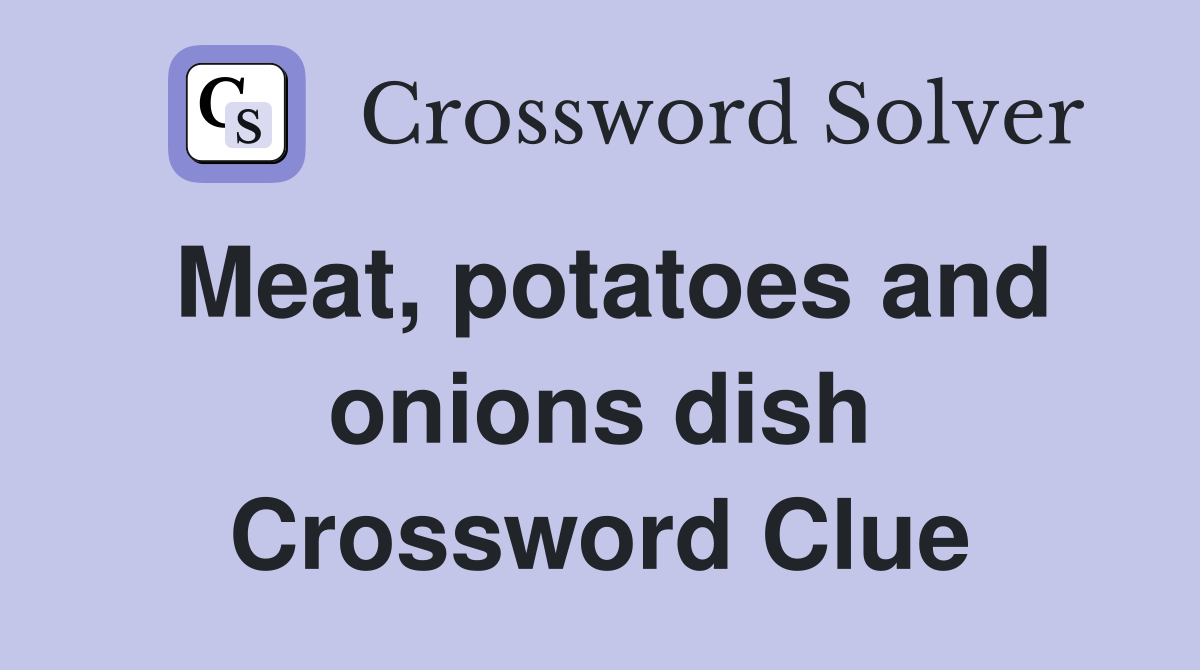 Meat, potatoes and onions dish Crossword Clue Answers Crossword Solver